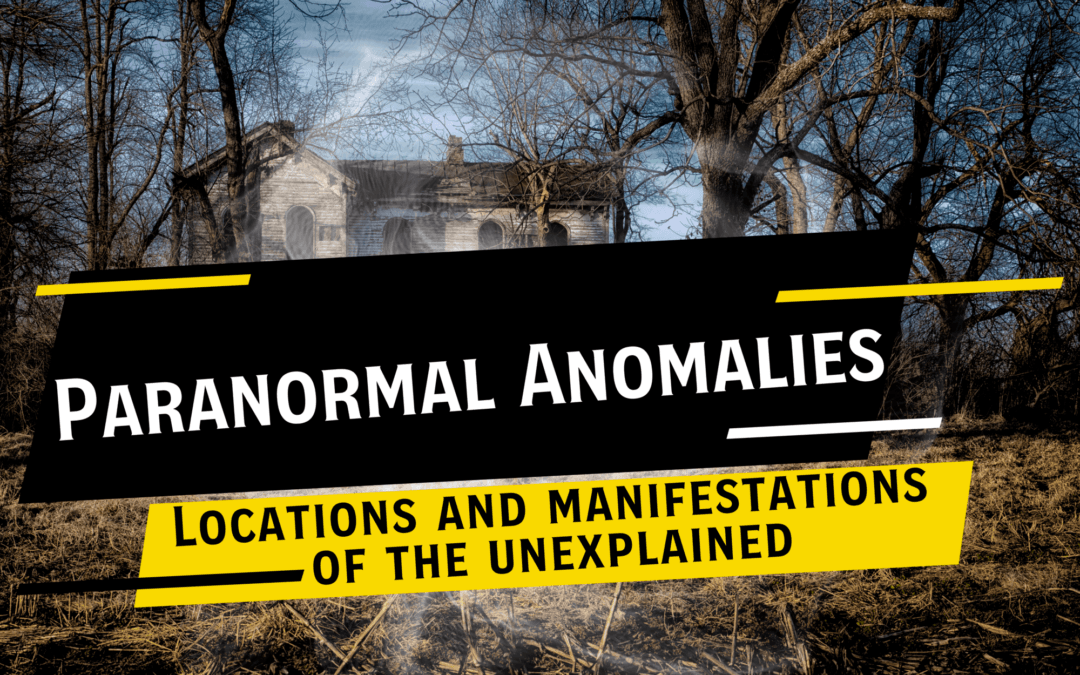 Paranormal Anomalies: Locations and Manifestations of the Unexplained