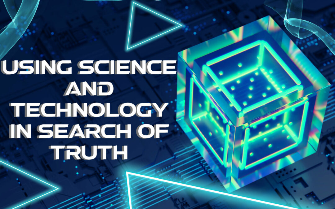 Using Science and Technology in Search of Truth