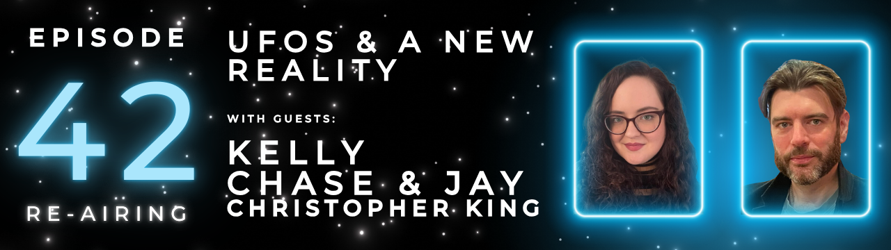 Episode 42: UFOs & a New Reality with Kelly Chase and Jay Christopher King